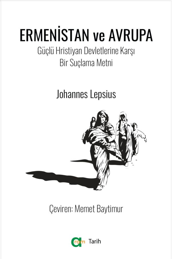 Johannes Lepsius - Ermenistan ve Avrupa / Güçlü Hristiyan Devletlerine Karşı Bir Suçlama Metni