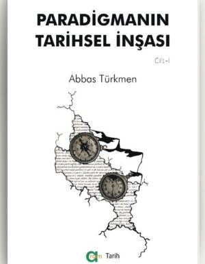 Abbas Türkmen - Paradigmanın Tarihsel İnşası 1.CİLT