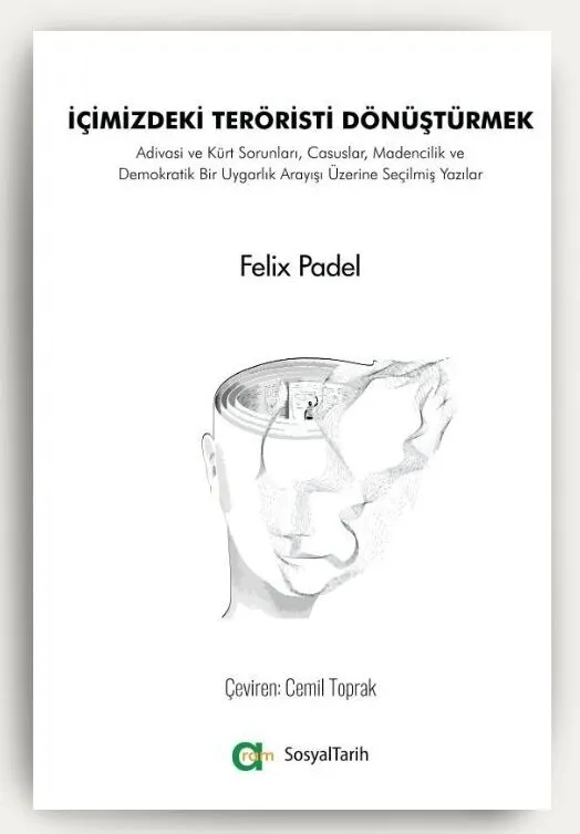 Felix Padel – İçimizdeki Teröristi Dönüştürmek/Adivasi ve Kürt sorunları, Casuslar, Madencilik ve Demokratik Uygarlık Arayışı Üzerine Yazılar