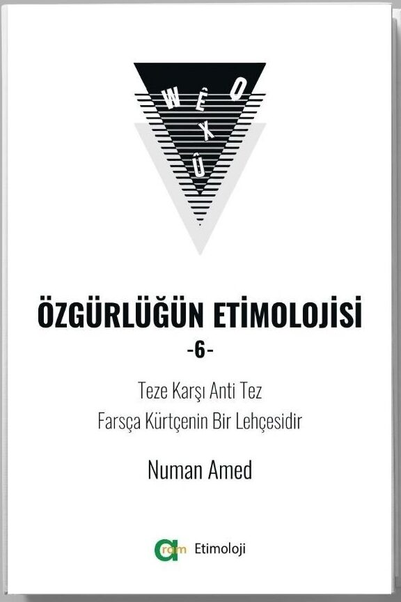 Numan Amed – Özgürlüğün Etimolojisi-6/ Teze Karşı Anti Tez Farsça Kürtçenin Bir Lehçesidir